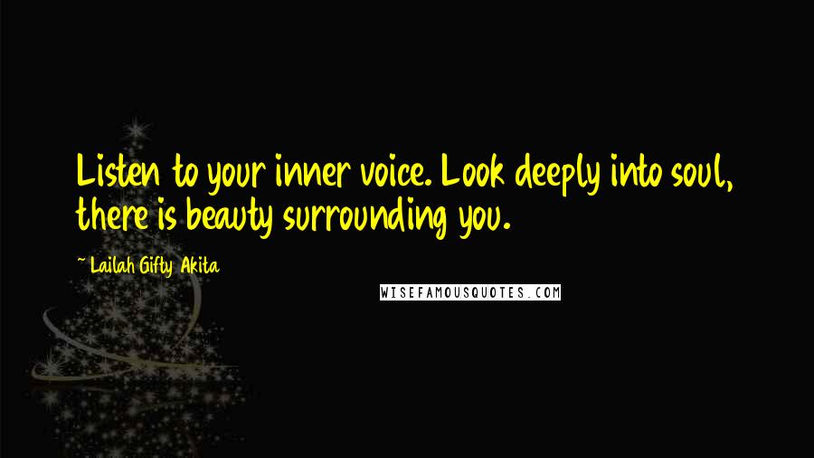 Lailah Gifty Akita Quotes: Listen to your inner voice. Look deeply into soul, there is beauty surrounding you.