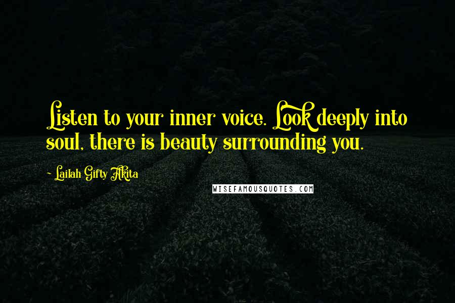 Lailah Gifty Akita Quotes: Listen to your inner voice. Look deeply into soul, there is beauty surrounding you.