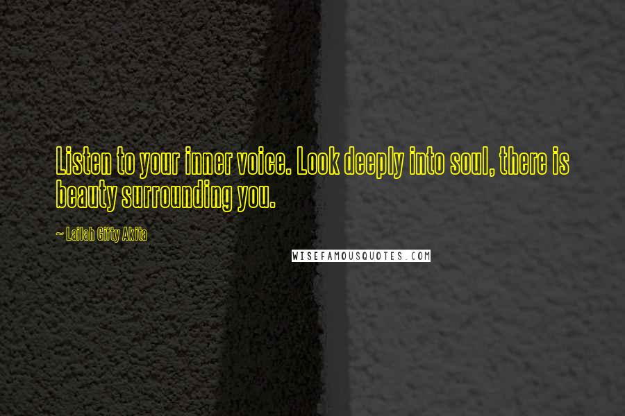 Lailah Gifty Akita Quotes: Listen to your inner voice. Look deeply into soul, there is beauty surrounding you.