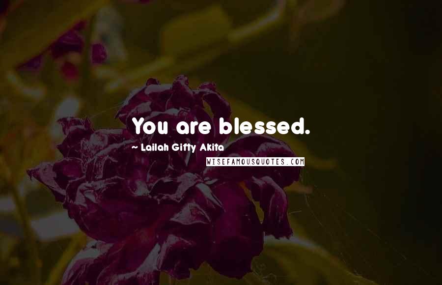 Lailah Gifty Akita Quotes: You are blessed.