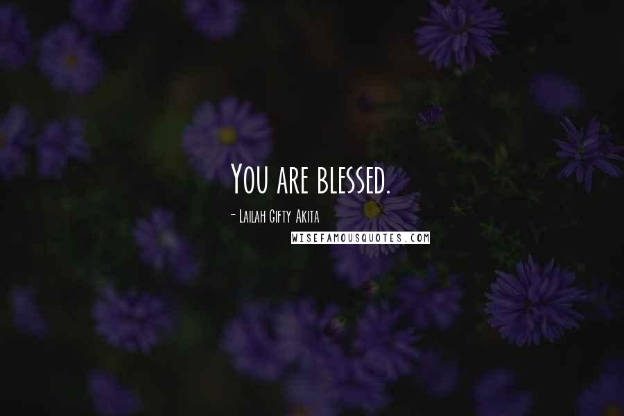 Lailah Gifty Akita Quotes: You are blessed.