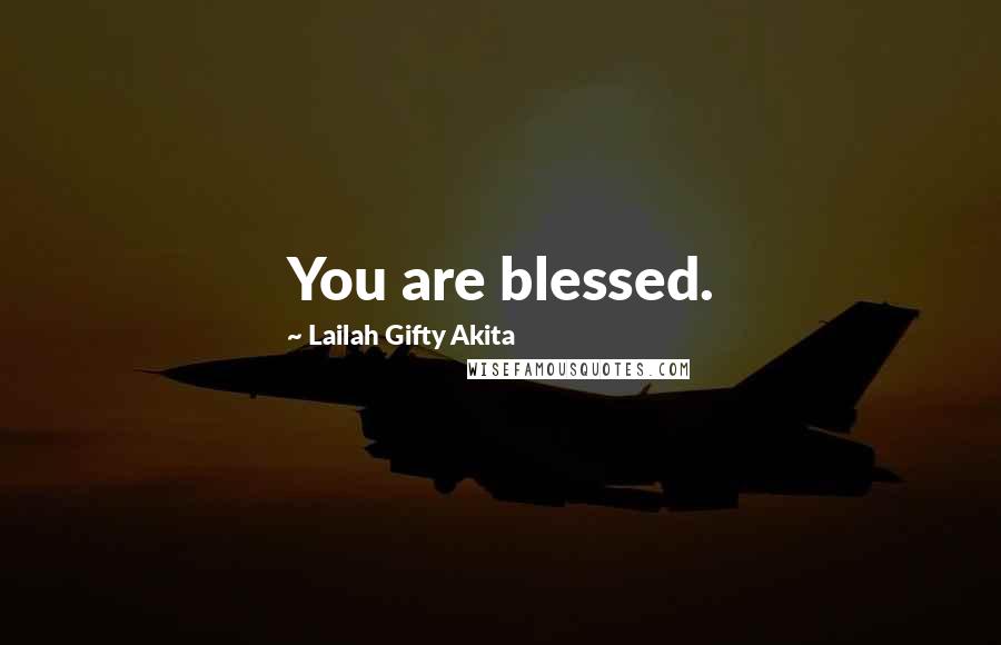 Lailah Gifty Akita Quotes: You are blessed.