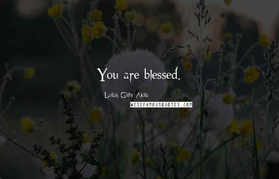 Lailah Gifty Akita Quotes: You are blessed.