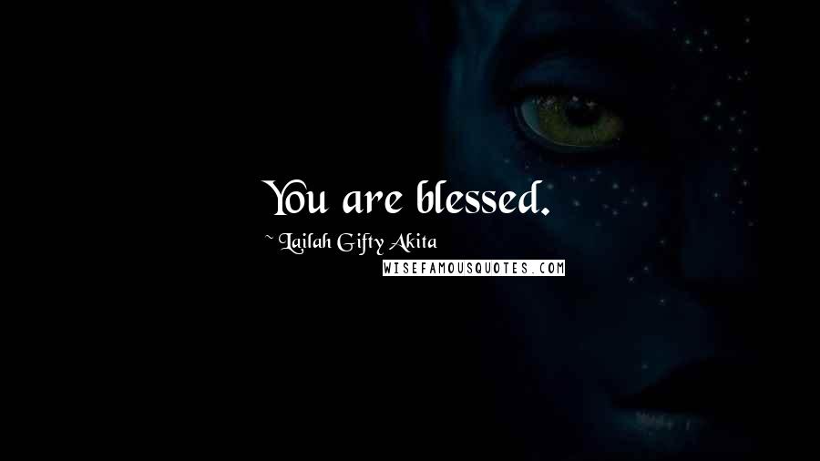 Lailah Gifty Akita Quotes: You are blessed.