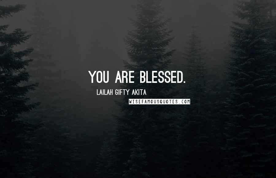 Lailah Gifty Akita Quotes: You are blessed.