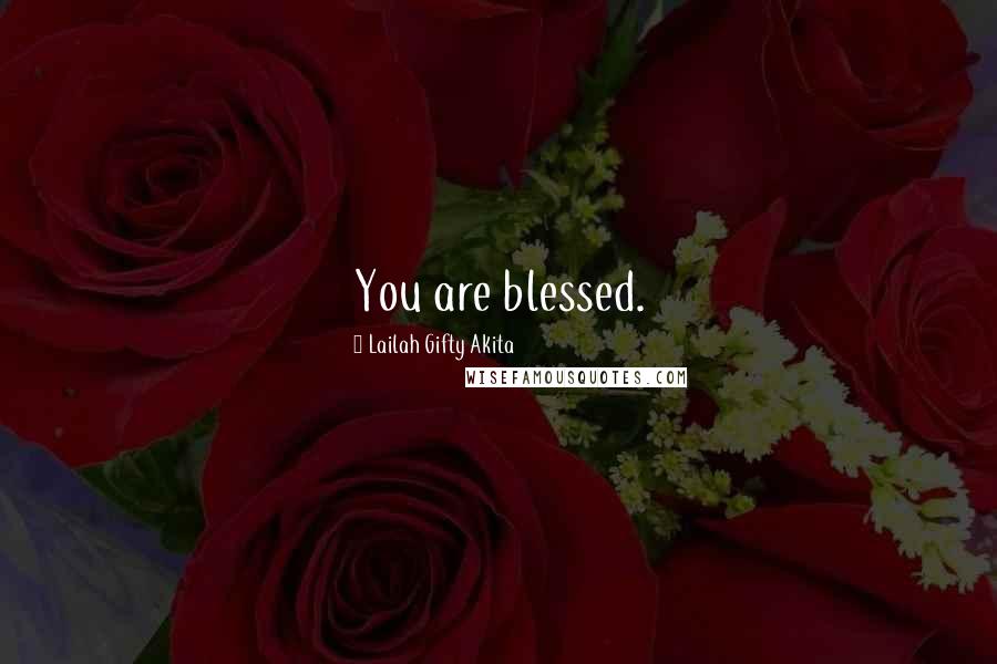 Lailah Gifty Akita Quotes: You are blessed.