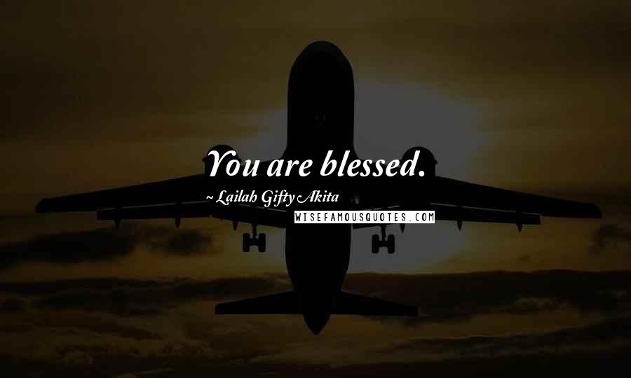 Lailah Gifty Akita Quotes: You are blessed.