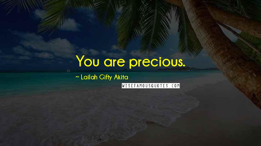 Lailah Gifty Akita Quotes: You are precious.