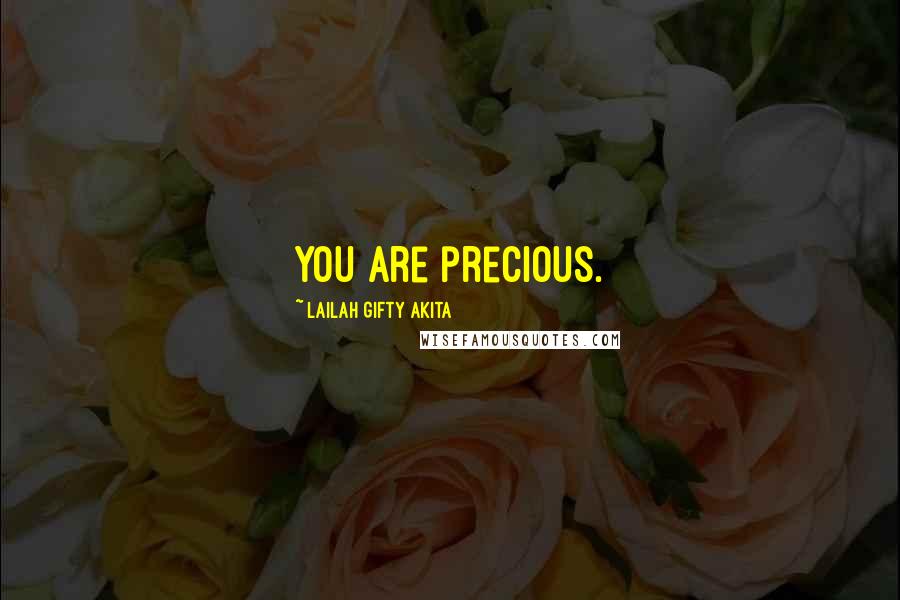 Lailah Gifty Akita Quotes: You are precious.