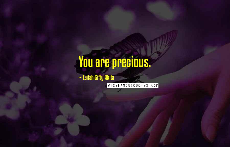 Lailah Gifty Akita Quotes: You are precious.