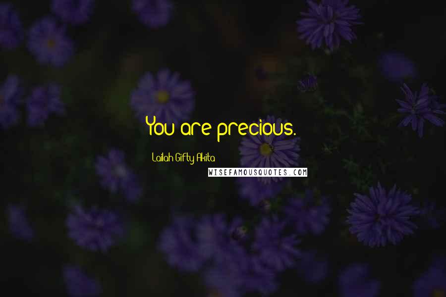 Lailah Gifty Akita Quotes: You are precious.