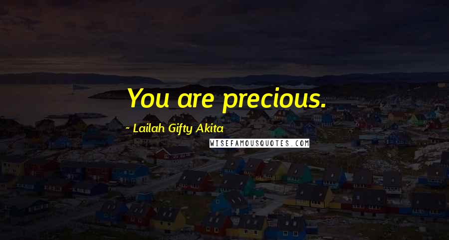 Lailah Gifty Akita Quotes: You are precious.