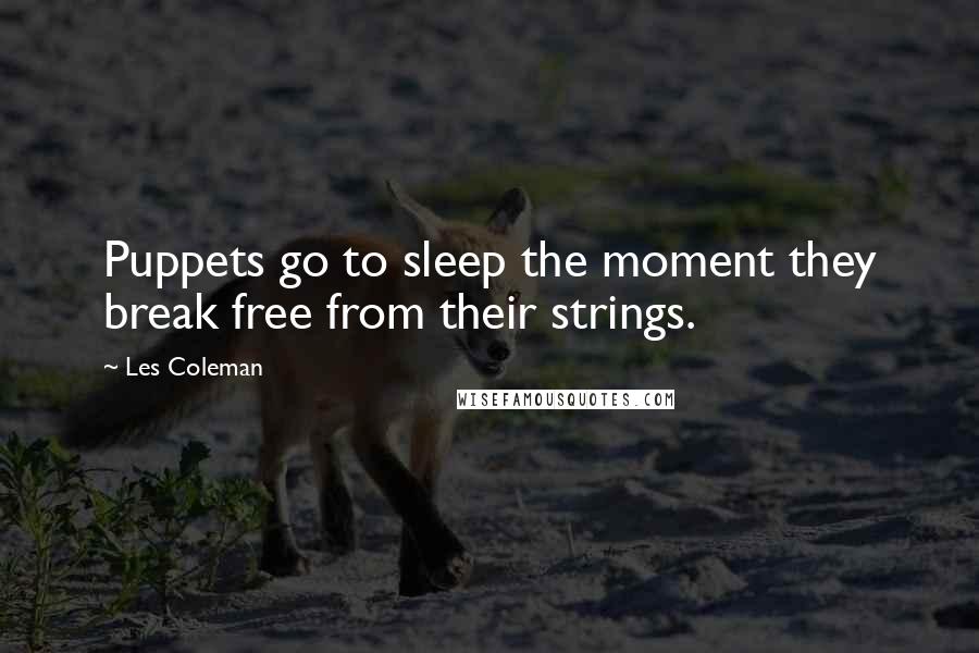 Les Coleman Quotes: Puppets go to sleep the moment they break free from their strings.