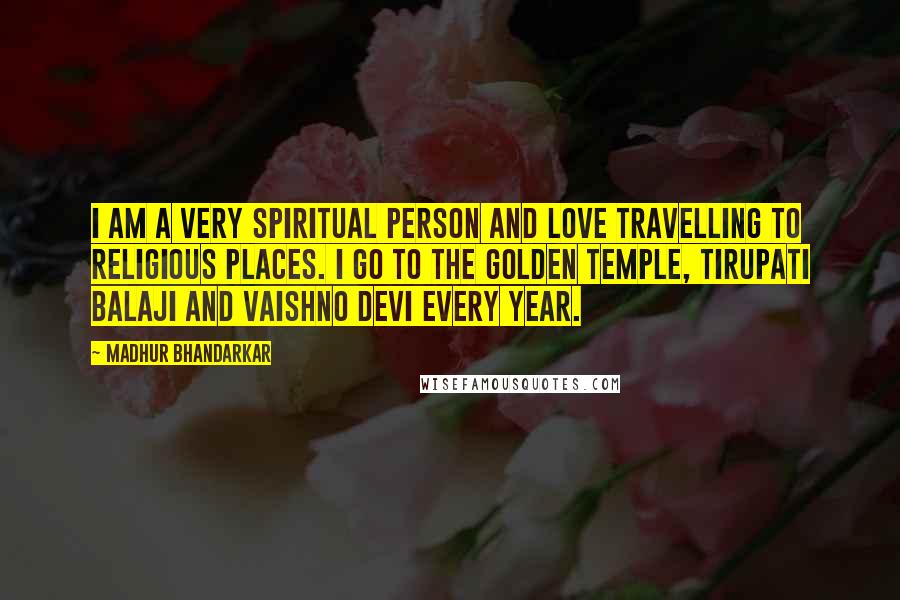 Madhur Bhandarkar Quotes: I am a very spiritual person and love travelling to religious places. I go to the Golden Temple, Tirupati Balaji and Vaishno Devi every year.