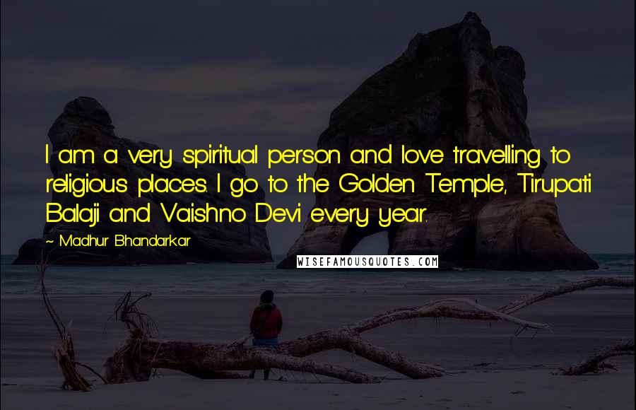 Madhur Bhandarkar Quotes: I am a very spiritual person and love travelling to religious places. I go to the Golden Temple, Tirupati Balaji and Vaishno Devi every year.