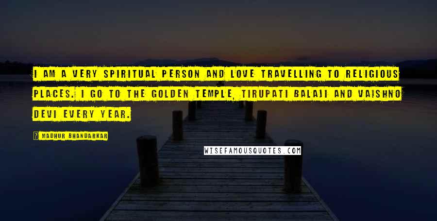 Madhur Bhandarkar Quotes: I am a very spiritual person and love travelling to religious places. I go to the Golden Temple, Tirupati Balaji and Vaishno Devi every year.