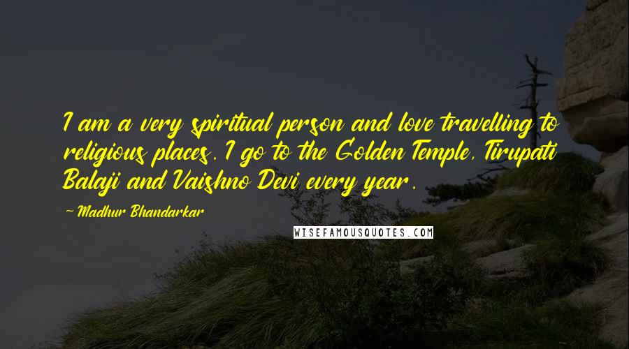 Madhur Bhandarkar Quotes: I am a very spiritual person and love travelling to religious places. I go to the Golden Temple, Tirupati Balaji and Vaishno Devi every year.