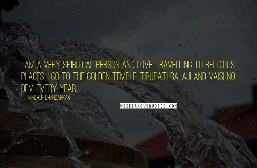 Madhur Bhandarkar Quotes: I am a very spiritual person and love travelling to religious places. I go to the Golden Temple, Tirupati Balaji and Vaishno Devi every year.