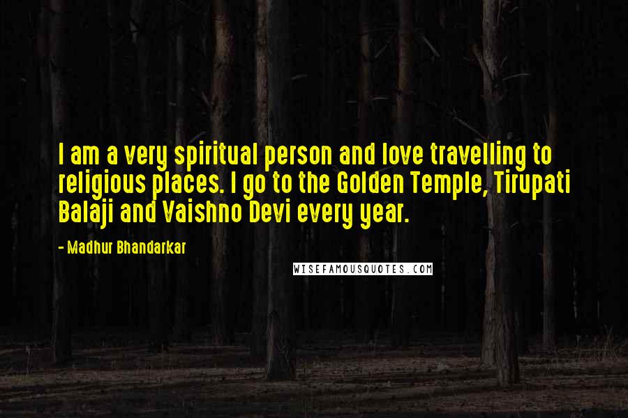 Madhur Bhandarkar Quotes: I am a very spiritual person and love travelling to religious places. I go to the Golden Temple, Tirupati Balaji and Vaishno Devi every year.