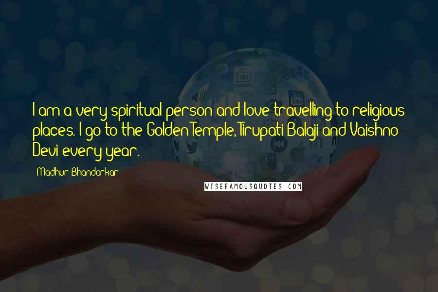 Madhur Bhandarkar Quotes: I am a very spiritual person and love travelling to religious places. I go to the Golden Temple, Tirupati Balaji and Vaishno Devi every year.