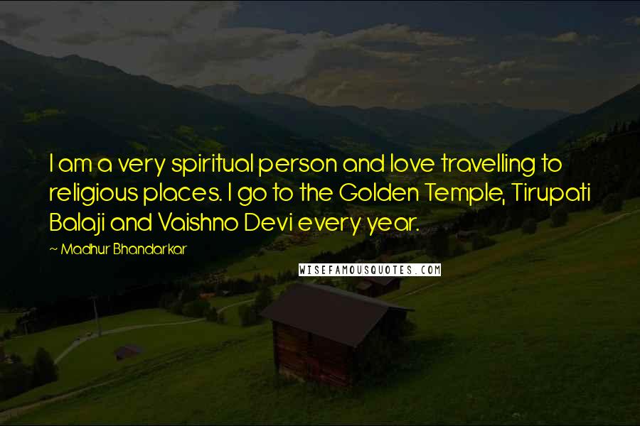 Madhur Bhandarkar Quotes: I am a very spiritual person and love travelling to religious places. I go to the Golden Temple, Tirupati Balaji and Vaishno Devi every year.