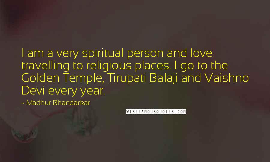 Madhur Bhandarkar Quotes: I am a very spiritual person and love travelling to religious places. I go to the Golden Temple, Tirupati Balaji and Vaishno Devi every year.