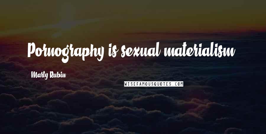 Marty Rubin Quotes: Pornography is sexual materialism.