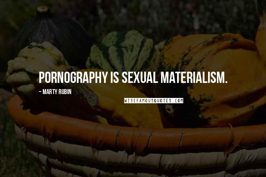 Marty Rubin Quotes: Pornography is sexual materialism.