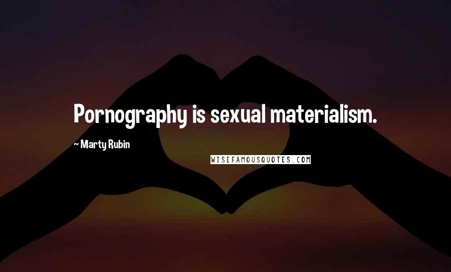 Marty Rubin Quotes: Pornography is sexual materialism.