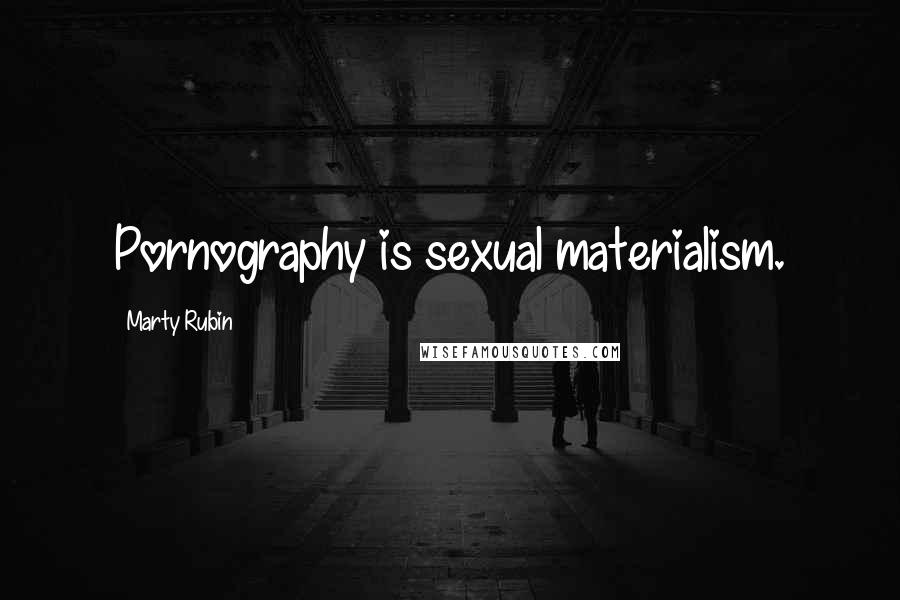 Marty Rubin Quotes: Pornography is sexual materialism.