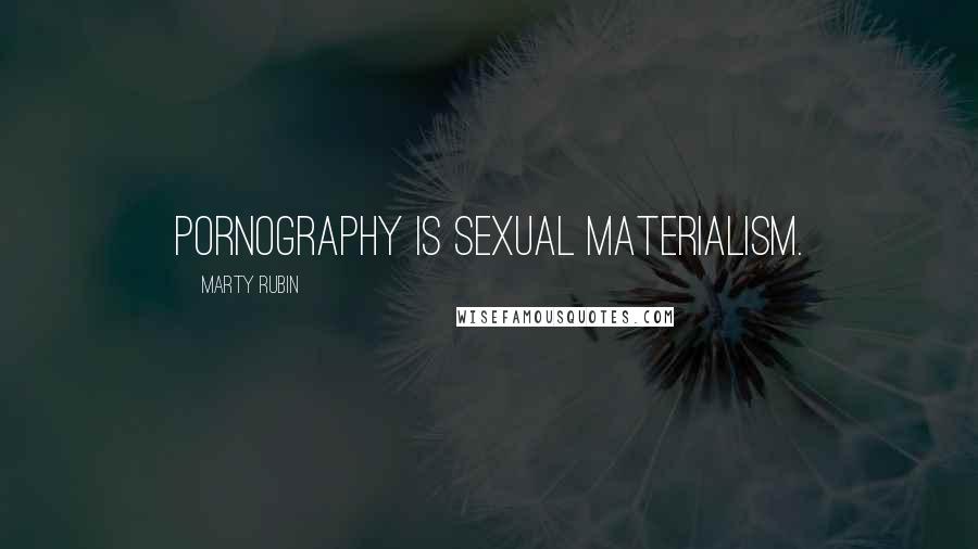 Marty Rubin Quotes: Pornography is sexual materialism.