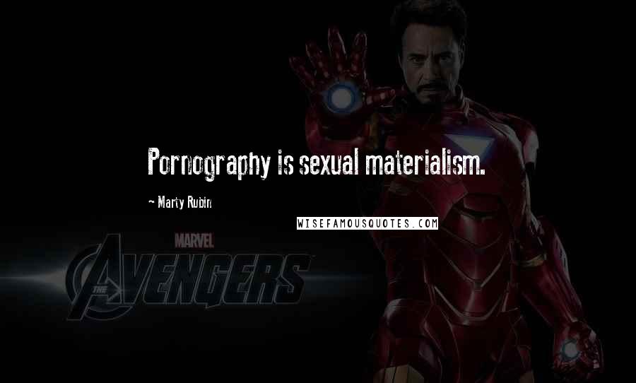Marty Rubin Quotes: Pornography is sexual materialism.
