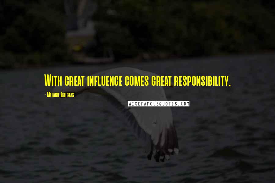 Melanie Iglesias Quotes: With great influence comes great responsibility.