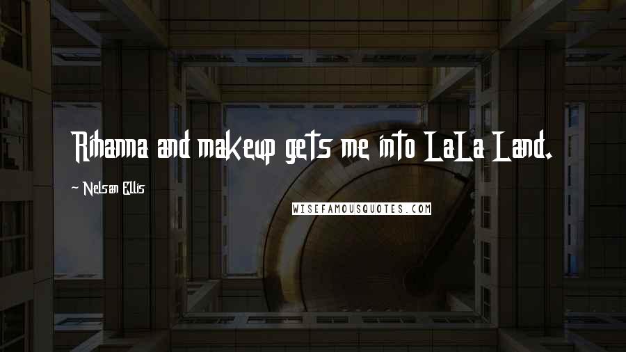 Nelsan Ellis Quotes: Rihanna and makeup gets me into LaLa Land.