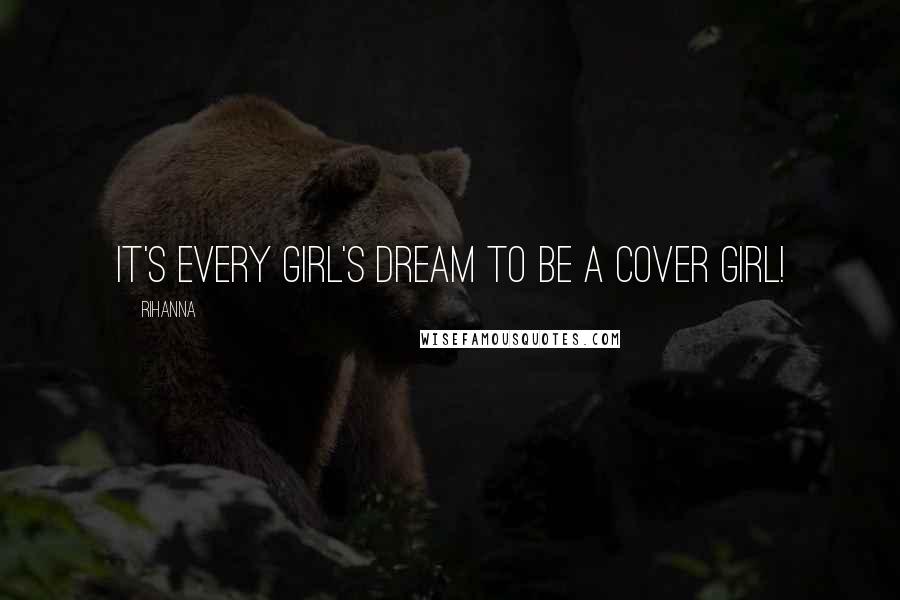 Rihanna Quotes: It's every girl's dream to be a cover girl!