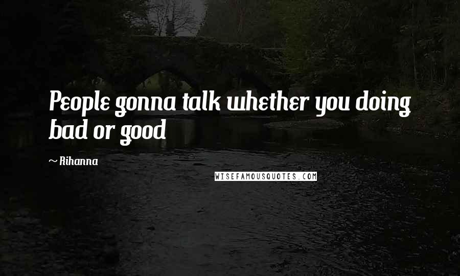 Rihanna Quotes: People gonna talk whether you doing bad or good