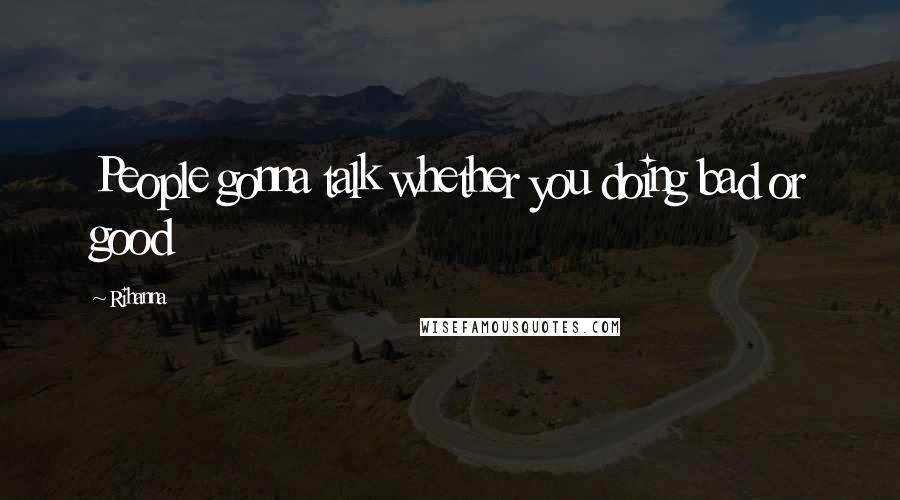 Rihanna Quotes: People gonna talk whether you doing bad or good