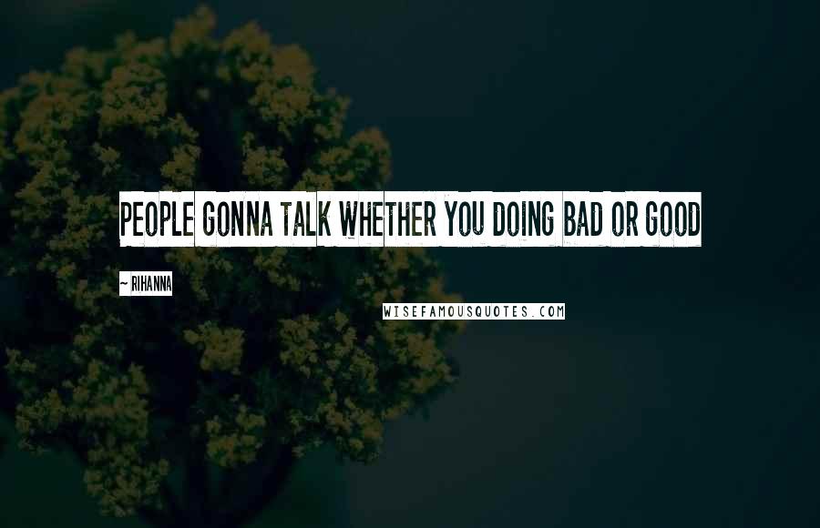 Rihanna Quotes: People gonna talk whether you doing bad or good