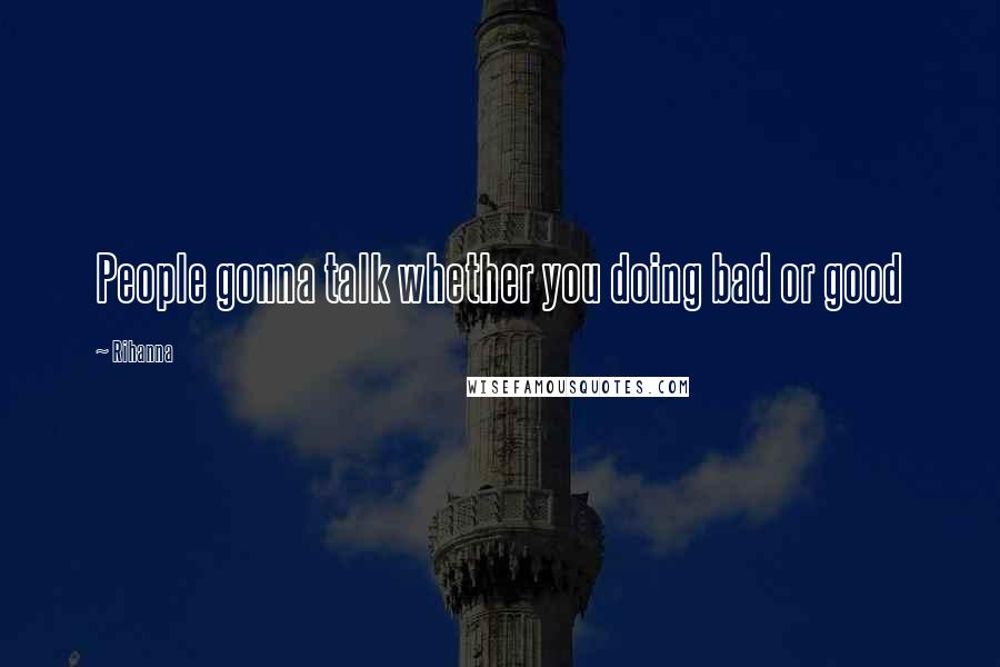 Rihanna Quotes: People gonna talk whether you doing bad or good