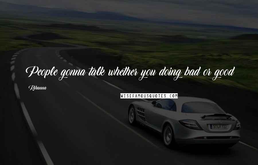 Rihanna Quotes: People gonna talk whether you doing bad or good