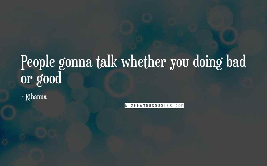 Rihanna Quotes: People gonna talk whether you doing bad or good