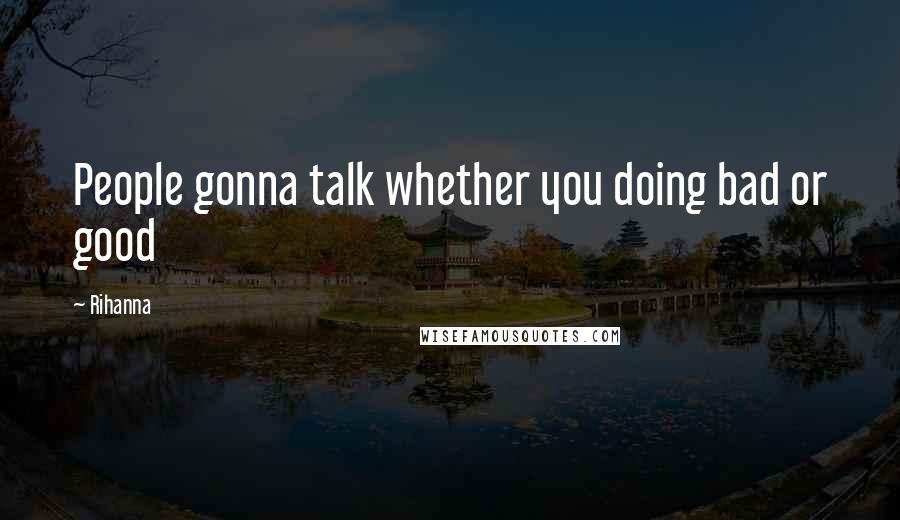 Rihanna Quotes: People gonna talk whether you doing bad or good