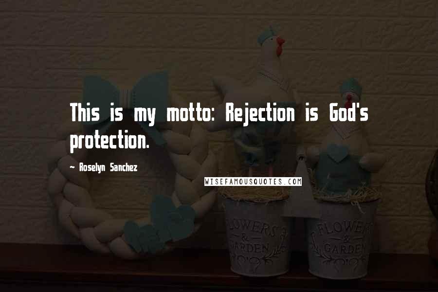 Roselyn Sanchez Quotes: This is my motto: Rejection is God's protection.