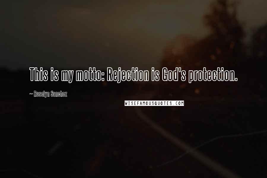 Roselyn Sanchez Quotes: This is my motto: Rejection is God's protection.