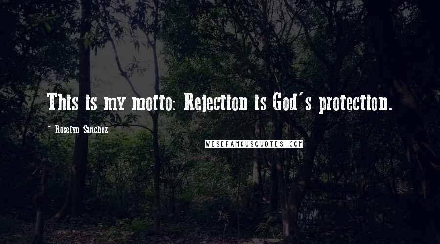 Roselyn Sanchez Quotes: This is my motto: Rejection is God's protection.
