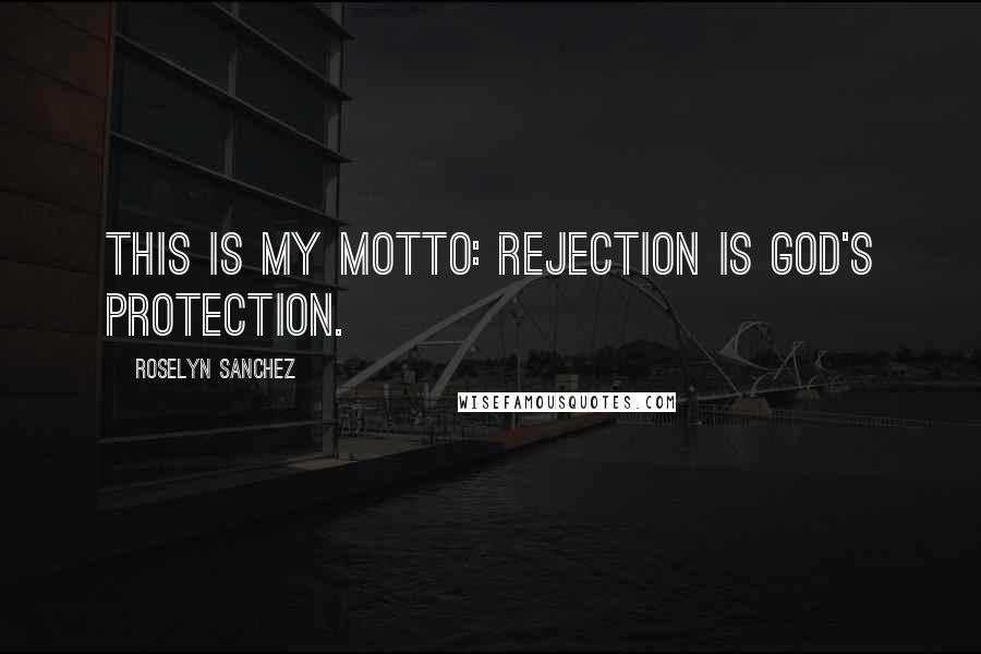 Roselyn Sanchez Quotes: This is my motto: Rejection is God's protection.