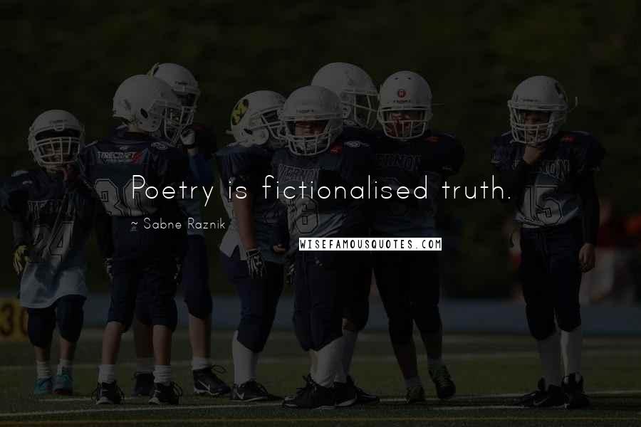 Sabne Raznik Quotes: Poetry is fictionalised truth.