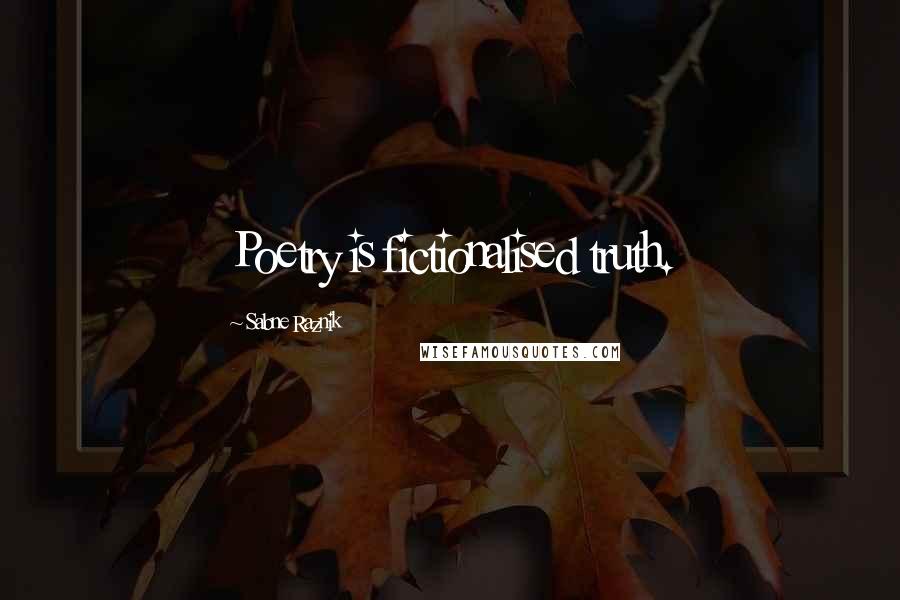 Sabne Raznik Quotes: Poetry is fictionalised truth.