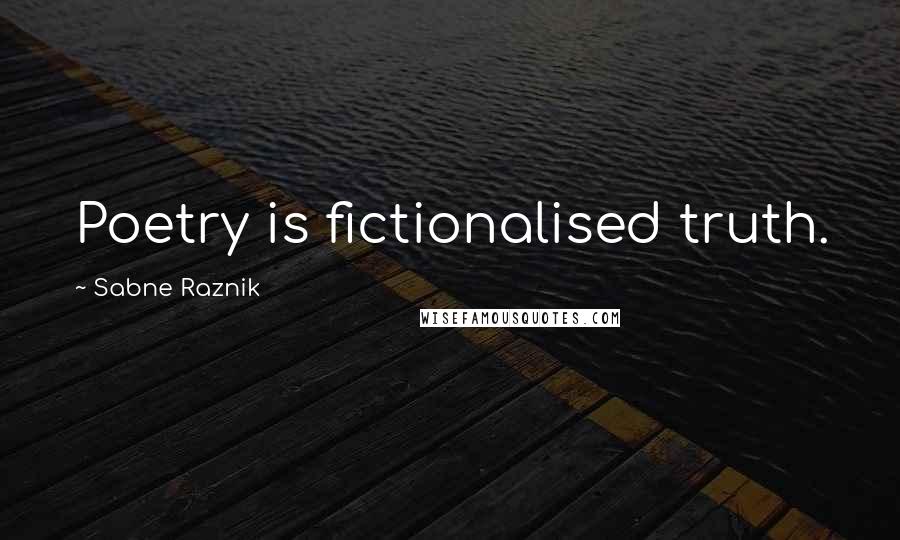 Sabne Raznik Quotes: Poetry is fictionalised truth.