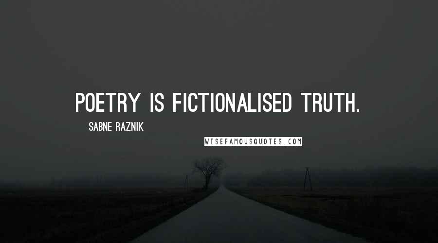 Sabne Raznik Quotes: Poetry is fictionalised truth.